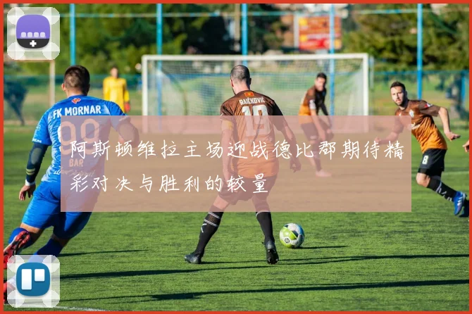 阿斯顿维拉主场迎战德比郡期待精彩对决与胜利的较量